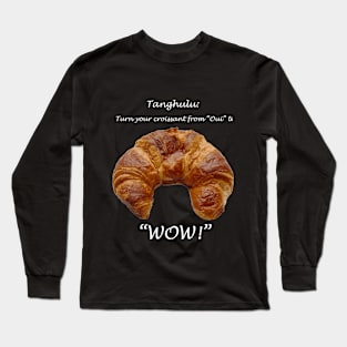 Tanghulu: Turn Your Criossant from "Oui" to "WOW!" Long Sleeve T-Shirt